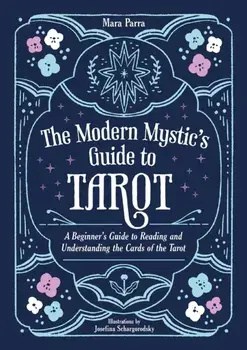 The Modern Mystic’s Guide to Tarot. A Beginner’s Guide to Reading and Understanding the Cards of the Tarot, Paperback/Mara Parra
