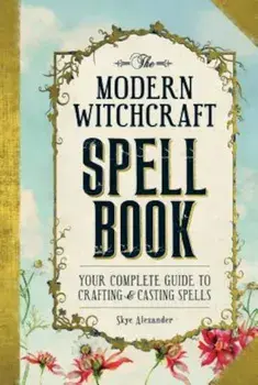 The Modern Witchcraft Spell Book: Your Complete Guide to Crafting and Casting Spells, Hardcover/Skye Alexander