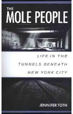 The Mole People: Life in the Tunnels Beneath New York City - Jennifer Toth