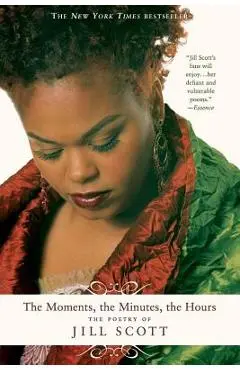 The Moments, the Minutes, the Hours: The Poetry of Jill Scott - Jill Scott