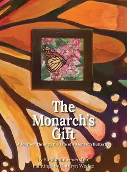 The Monarch's Gift: A Journey Through the Life of a Monarch Butterfly, Hardcover/Stephanie Feuerstein