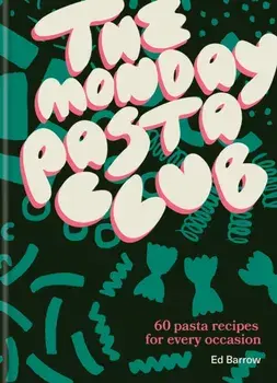 The Monday Pasta Club. 60 Pasta Recipes for Every Occasion, Hardback/Ed Barrow