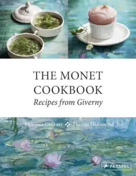 The Monet Cookbook: Recipes from Giverny, Hardcover/Florence Gentner
