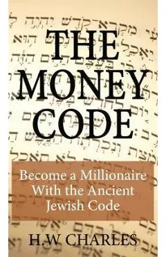 The Money Code: Become a Millionaire With the Ancient Jewish Code - H. W. Charles