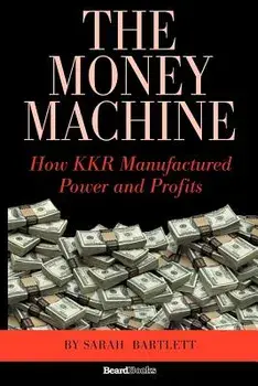 The Money Machine: How KKR Manufactured Power and Profits, Paperback/Sarah Bartlett