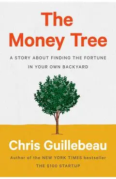 The Money Tree: A Story about Finding the Fortune in Your Own Backyard - Chris Guillebeau