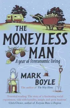 The Moneyless Man (Re-Issue): A Year of Freeconomic Living, Paperback/Mark Boyle
