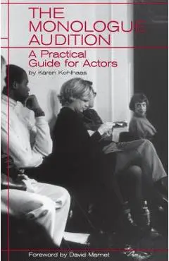 The Monologue Audition: A Practical Guide for Actors - Karen Kohlhaas
