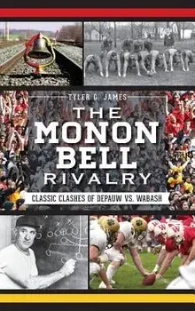 The Monon Bell Rivalry: Classic Clashes of Depauw vs. Wabash, Hardcover/Tyler G. James