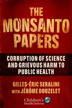 The Monsanto Papers: Corruption of Science and Grievous Harm to Public Health, Hardcover/Gilles-Éric Seralini