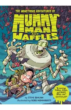 The Monstrous Adventures of Mummy Man and Waffles - Steve Behling