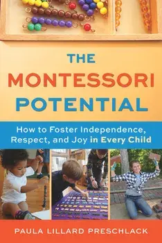 The Montessori Potential: How to Foster Independence, Respect, and Joy in Every Child, Paperback/Paula Lillard Preschlack