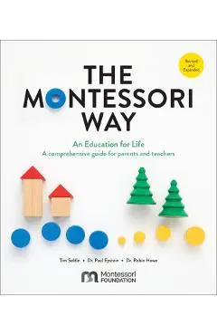 The Montessori Way, Revised and Expanded: An Education for Life; A Comprehensive Guide for Parents and Teachers - Tim Seldin