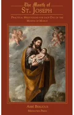 The Month of St. Joseph: Practical Meditations for each Day of the Month of March - Abbe Berlioux