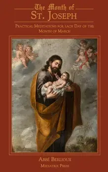 The Month of St. Joseph: Practical Meditations for each Day of the Month of March, Paperback/Abbe Berlioux