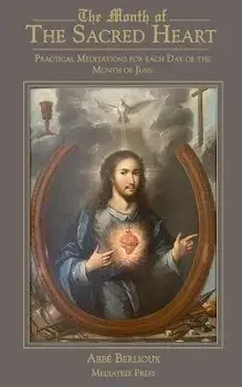 The Month of the Sacred Heart: Practical Meditations for Each Day of the Month of June: Daily Meditations, Paperback/Abbe Martin Berlioux