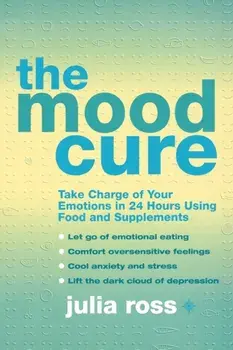 The Mood Cure. Take Charge of Your Emotions in 24 Hours Using Food and Supplements, Paperback/Julia Ross
