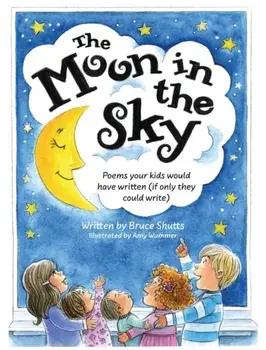 The Moon in the Sky: Poems Your Kids Would Have Written (If Only They Could Write), Hardcover/Bruce Shutts