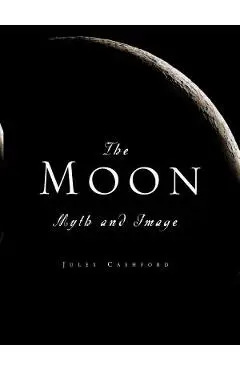 The Moon: Myth and Image - Jules Cashford
