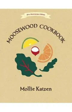 The Moosewood Cookbook: 40th Anniversary Edition - Mollie Katzen