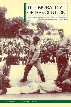 The Morality of Revolution. Reeducation Camps and the Politics of Punishment in Socialist Mozambique, 1968–1990, Paperback/Benedito Luis Machava