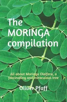 The MORINGA compilation: All about Moringa Oleifera, a fascinating and miraculous tree, Paperback/Oliver Pfaff