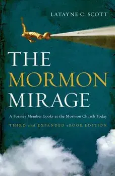 The Mormon Mirage: A Former Member Looks at the Mormon Church Today, Paperback/Latayne C. Scott