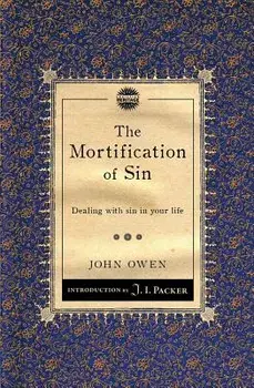 The Mortification of Sin: Dealing with Sin in Your Life, Paperback/John Owen