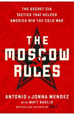 The Moscow Rules: The Secret CIA Tactics That Helped America Win the Cold War - Antonio J. Mendez