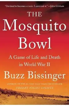 The Mosquito Bowl: A Game of Life and Death in World War II - Buzz Bissinger