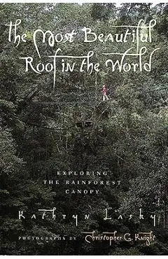 The Most Beautiful Roof in the World: Exploring the Rainforest Canopy - Kathryn Lasky