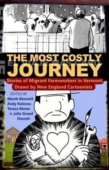 The Most Costly Journey: Stories of Migrant Farmworkers in Vermont Drawn by New England Cartoonists, Paperback/Marek Bennett
