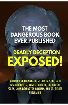 The Most Dangerous Book Ever Published: Deadly Deception Exposed! - S�ren Roest Korsgaard