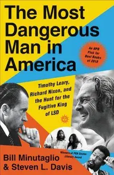 The Most Dangerous Man in America: Timothy Leary, Richard Nixon, and the Hunt for the Fugitive King of LSD, Paperback/Bill Minutaglio