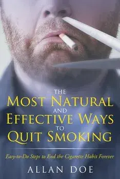 The Most Natural and Effective Ways to Quit Smoking. Easy-to-Do Steps to End the Cigarette Habit Forever, Paperback/Allan Doe