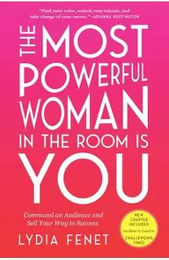 The Most Powerful Woman in the Room Is You: Command an Audience and Sell Your Way to Success - Lydia Fenet