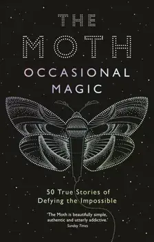 The Moth: Occasional Magic. 50 True Stories of Defying the Impossible, Paperback/***