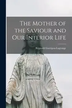 The Mother of the Saviour and Our Interior Life, Paperback/RéGinald 1877-1 Garrigou-Lagrange