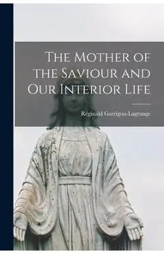 The Mother of the Saviour and Our Interior Life - Réginald 1877-1 Garrigou-lagrange