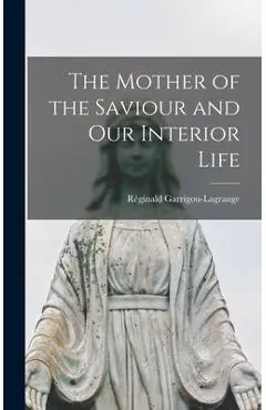 The Mother of the Saviour and Our Interior Life - Réginald 1877-1 Garrigou-lagrange