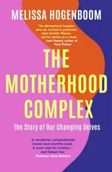 The Motherhood Complex. The Story of Our Changing Selves, Paperback/Melissa Hogenboom