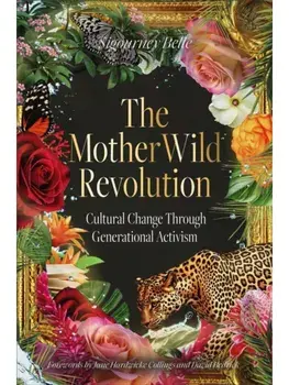 The MotherWild Revolution. Cultural Change through Generational Activisim, Hardback/Sigourney Belle
