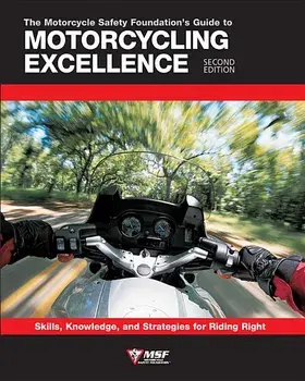 The Motorcycle Safety Foundation's Guide to Motorcycling Excellence: Skills, Knowledge, and Strategies for Riding Right, Paperback/Motorcycle Safety Foundation