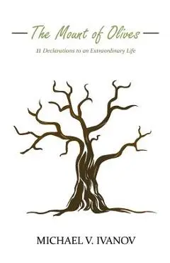 The Mount of Olives: 11 declarations to an extraordinary life - Michael V. Ivanov