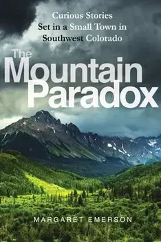 The Mountain Paradox: Curious Stories Set in a Small Town in Southwest Colorado, Paperback/Margaret Emerson