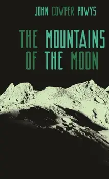 The Mountains of the Moon. A Lunar Love-Story, Hardback/John Cowper Powys