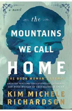 The Mountains We Call Home: The Book Woman's Legacy - Kim Michele Richardson
