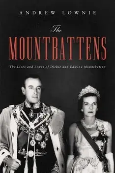 The Mountbattens: The Lives and Loves of Dickie and Edwina Mountbatten, Hardcover/Andrew Lownie