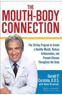 The Mouth-Body Connection: The 28-Day Program to Create a Healthy Mouth, Reduce Inflammation and Prevent Disease Throughout the Body - Gerald P. Curatola