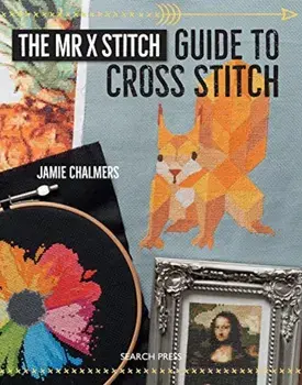 The Mr. X Stitch Guide to Cross Stitch, Paperback/Jamie Chalmers